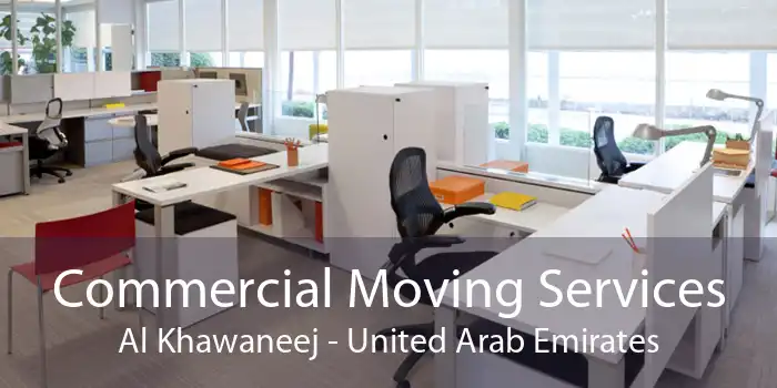 Commercial Moving Services Al Khawaneej - United Arab Emirates