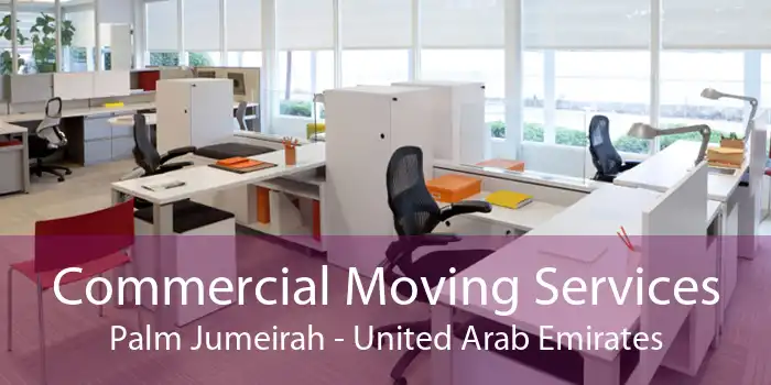 Commercial Moving Services Palm Jumeirah - United Arab Emirates
