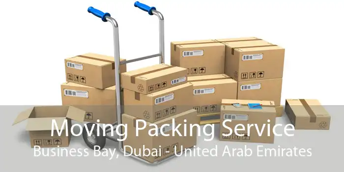 Moving Packing Service Business Bay, Dubai - United Arab Emirates