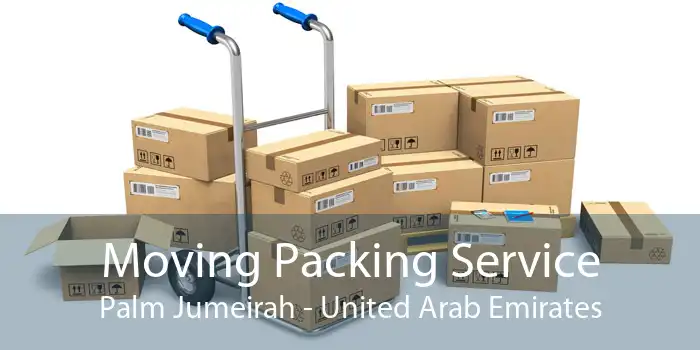 Moving Packing Service Palm Jumeirah - United Arab Emirates