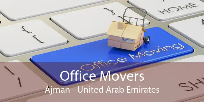Office Movers Ajman - United Arab Emirates