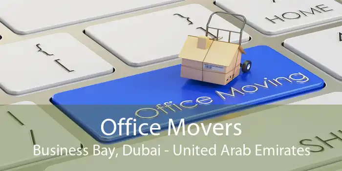 Office Movers Business Bay, Dubai - United Arab Emirates